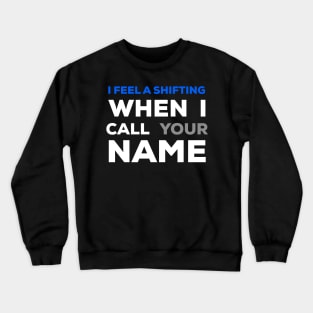 When I Call Your Name I Feel a Shifting Crewneck Sweatshirt